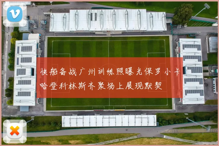 快船备战广州训练照曝光保罗小卡哈登科林斯齐聚场上展现默契